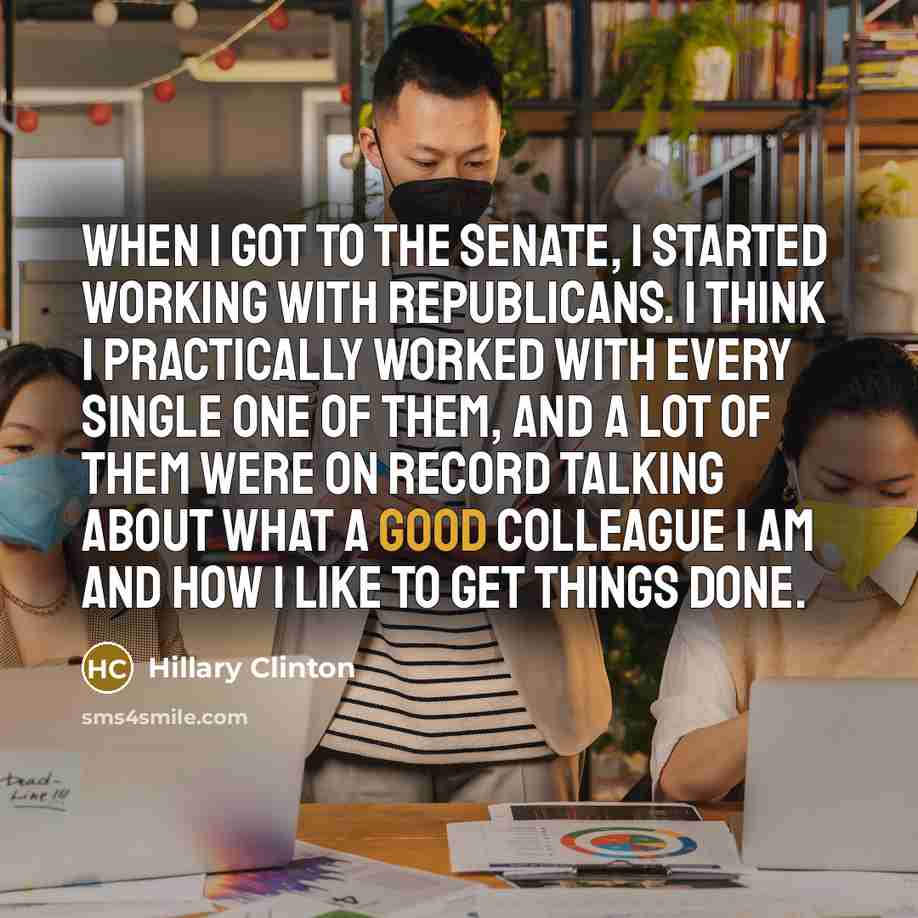 “When I got to the Senate, I started working with…” quote by Hillary Clinton