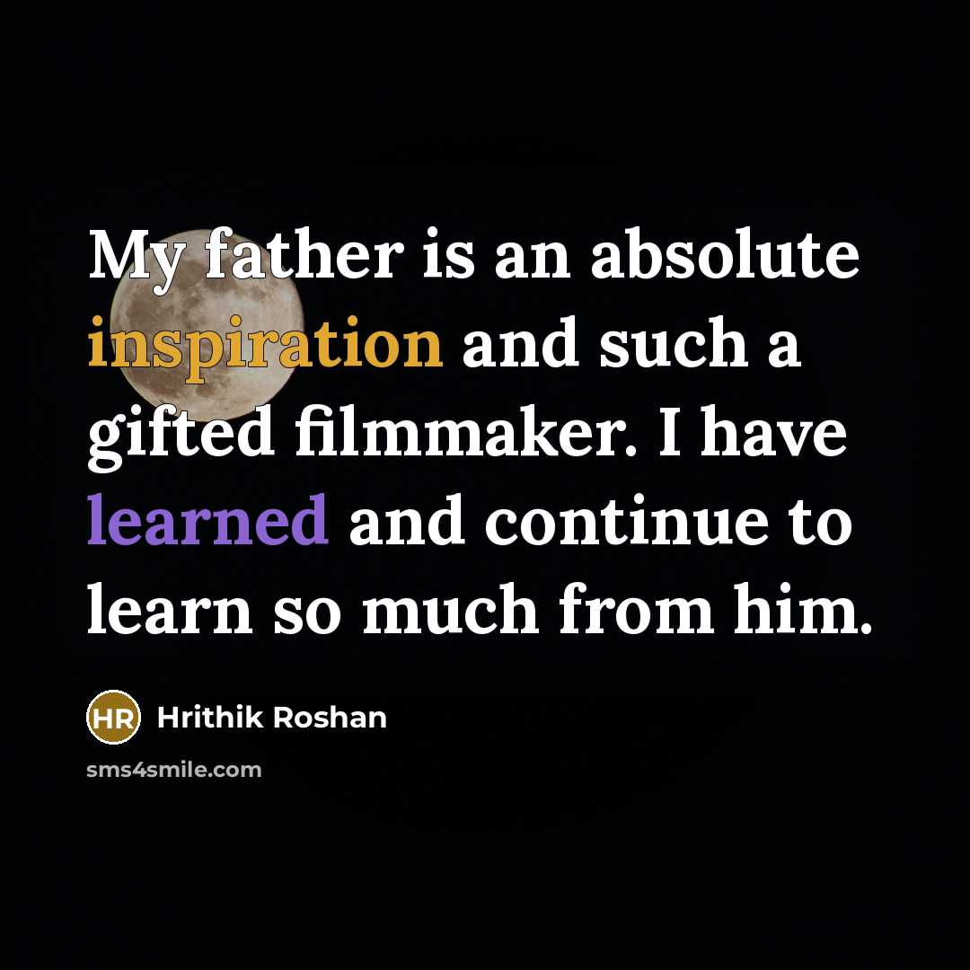 “My father is an absolute inspiration and such a gifted…” quote by Hrithik Roshan
