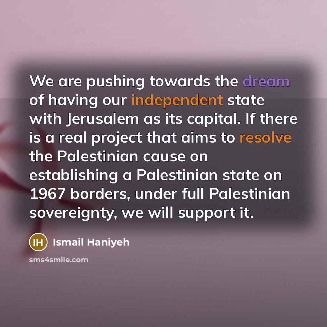 “We are pushing towards the dream of having our independent…” quote by Ismail Haniyeh