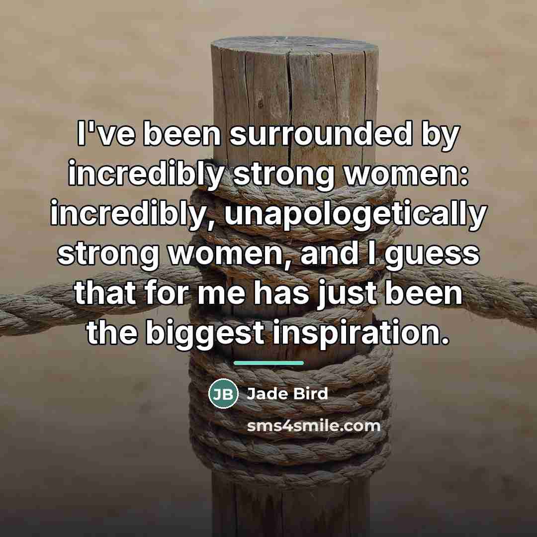 “I've been surrounded by incredibly strong women: incredibly, unapologetically strong…” quote by Jade Bird