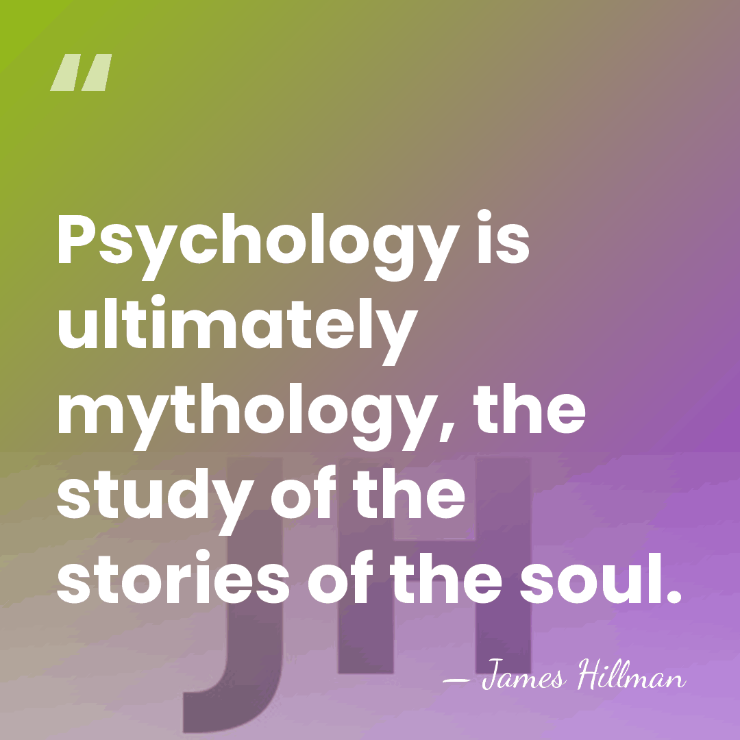 Psychology is ultimately mythology, the study of the stories of the soul. - James Hillman