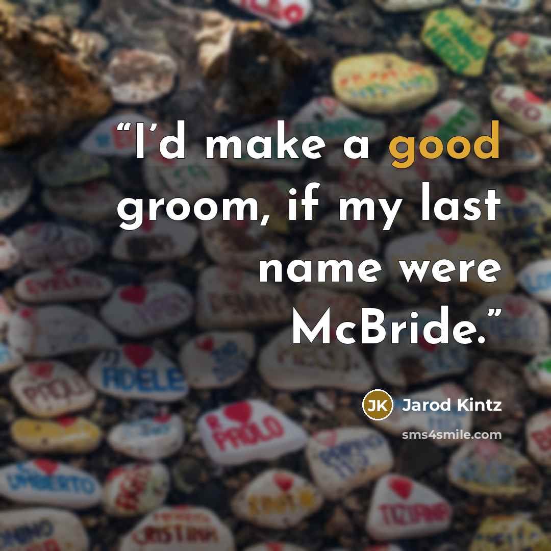 “I’d make a good groom, if my last name were McBride.” quote by Jarod Kintz