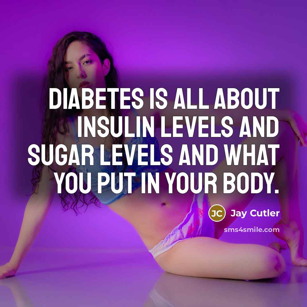 “Diabetes is all about insulin levels and sugar levels and…” quote by Jay Cutler