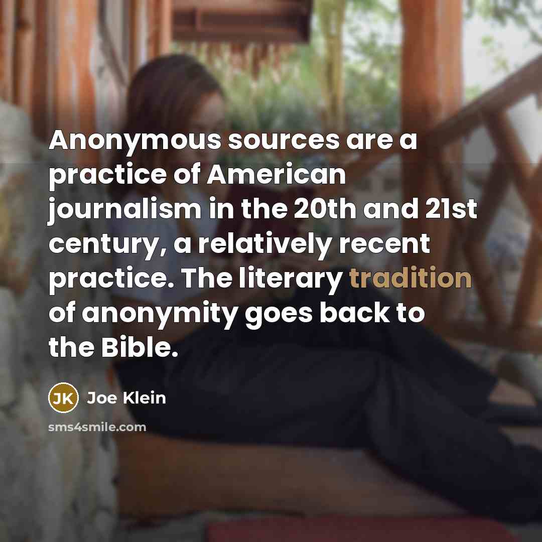 “Anonymous sources are a practice of American journalism in the…” quote by Joe Klein