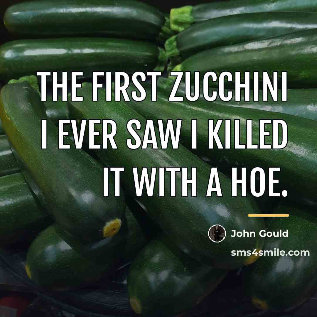 “The first zucchini I ever saw I killed it with…” quote by John Gould