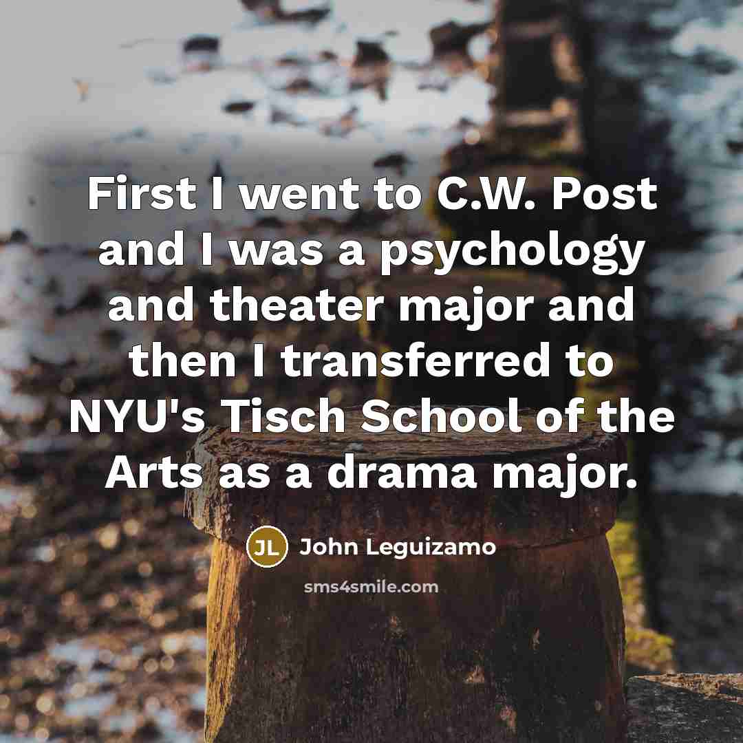 “First I went to C.W. Post and I was a…” quote by John Leguizamo