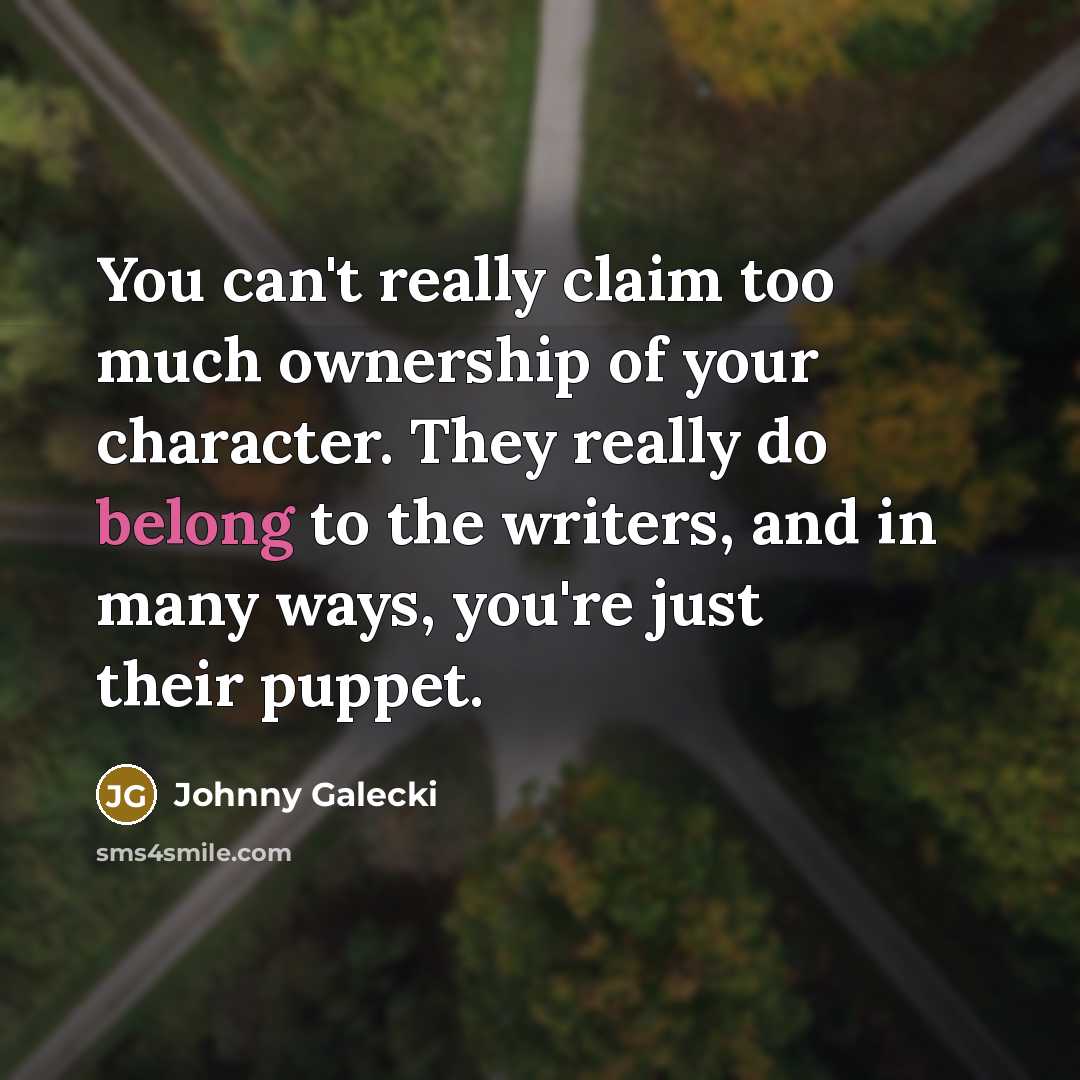 “You can't really claim too much ownership of your character.…” quote by Johnny Galecki