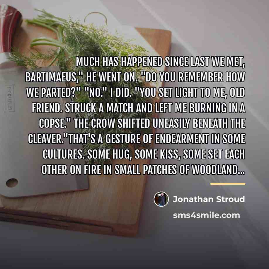 “Much has happened since last we met, Bartimaeus," he went…” quote by Jonathan Stroud