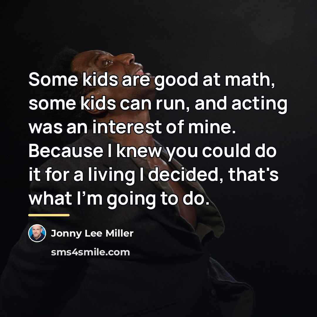 “Some kids are good at math, some kids can run,…” quote by Jonny Lee Miller