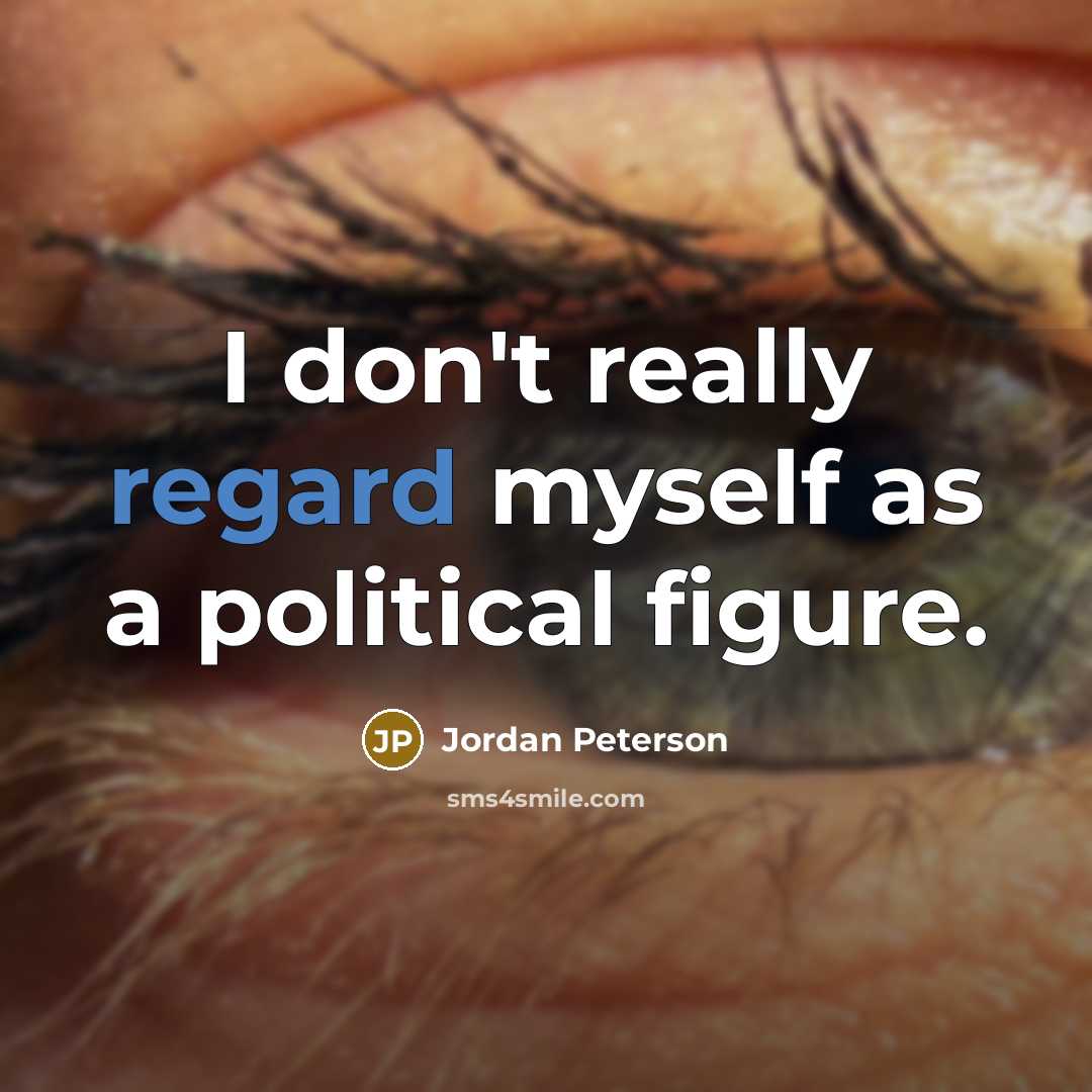 “I don't really regard myself as a political figure.…” quote by Jordan Peterson