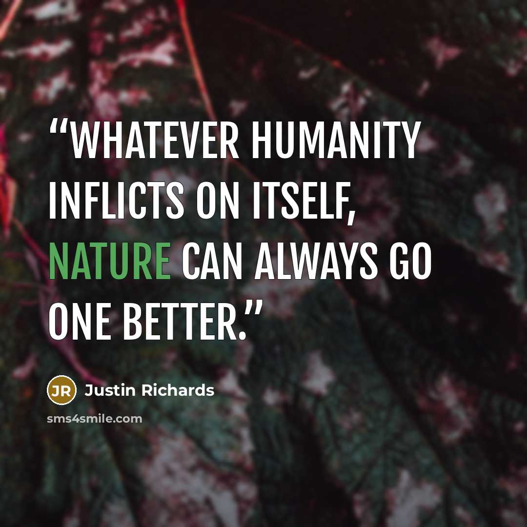 “Whatever humanity inflicts on itself, nature can always go one better.” quote by Justin Richards