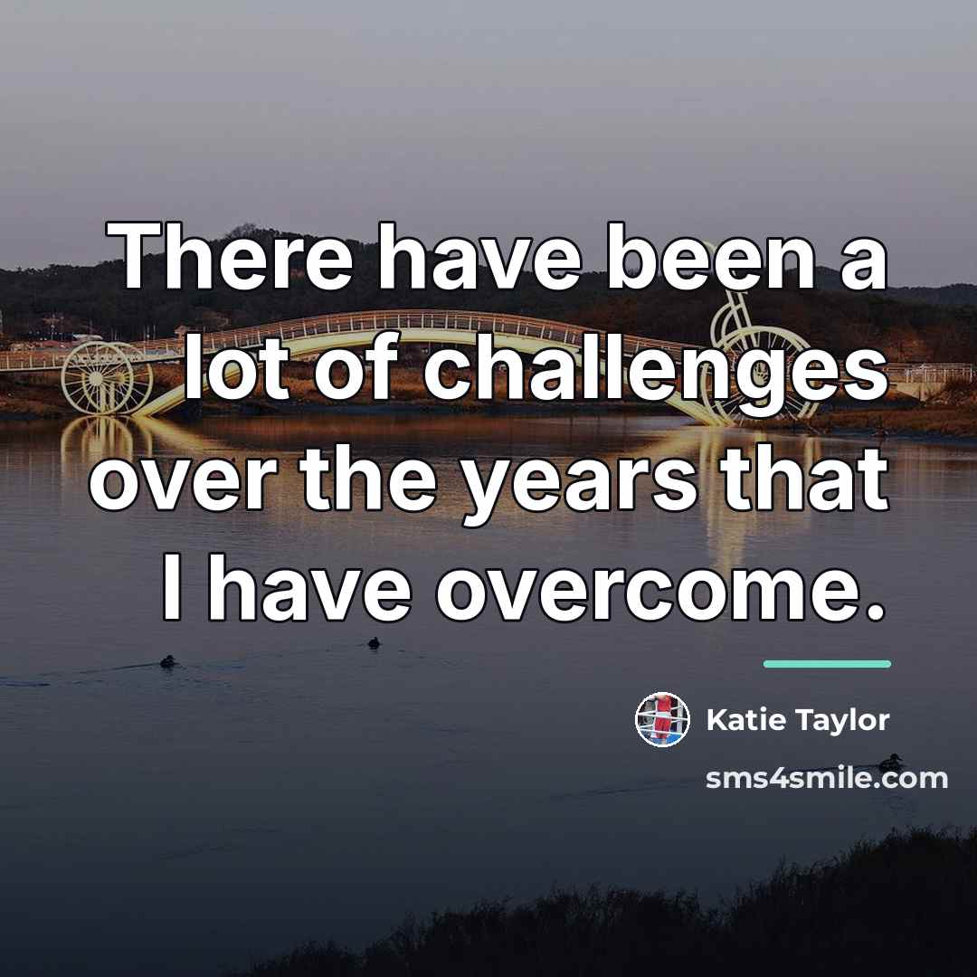 “There have been a lot of challenges over the years…” quote by Katie Taylor
