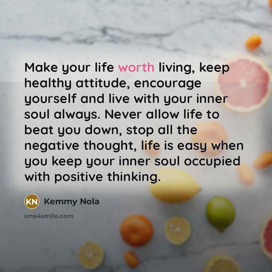 “Make your life worth living, keep healthy attitude, encourage yourself…” quote by Kemmy Nola