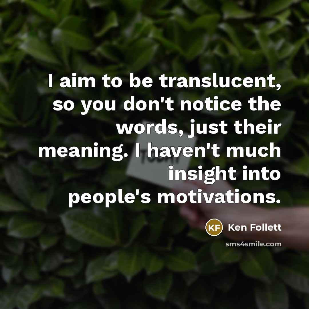“I aim to be translucent, so you don't notice the…” quote by Ken Follett