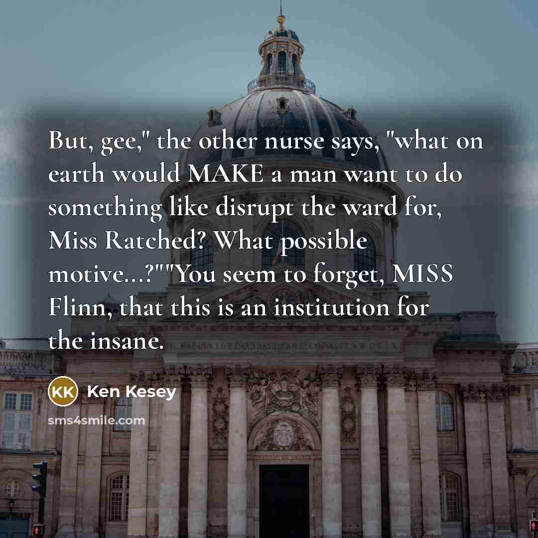 “But, gee," the other nurse says, "what on earth would…” quote by Ken Kesey