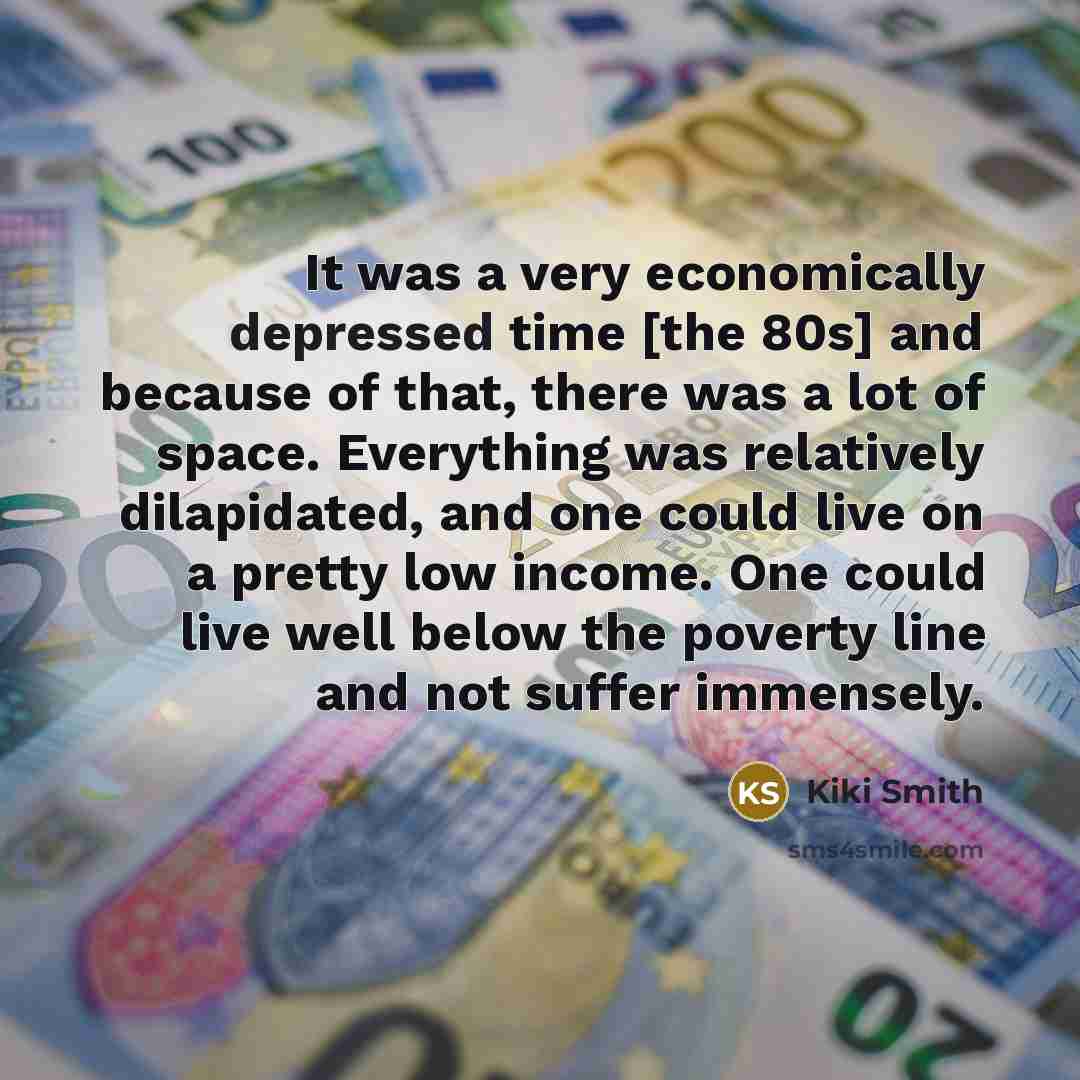 “It was a very economically depressed time [the 80s] and…” quote by Kiki Smith