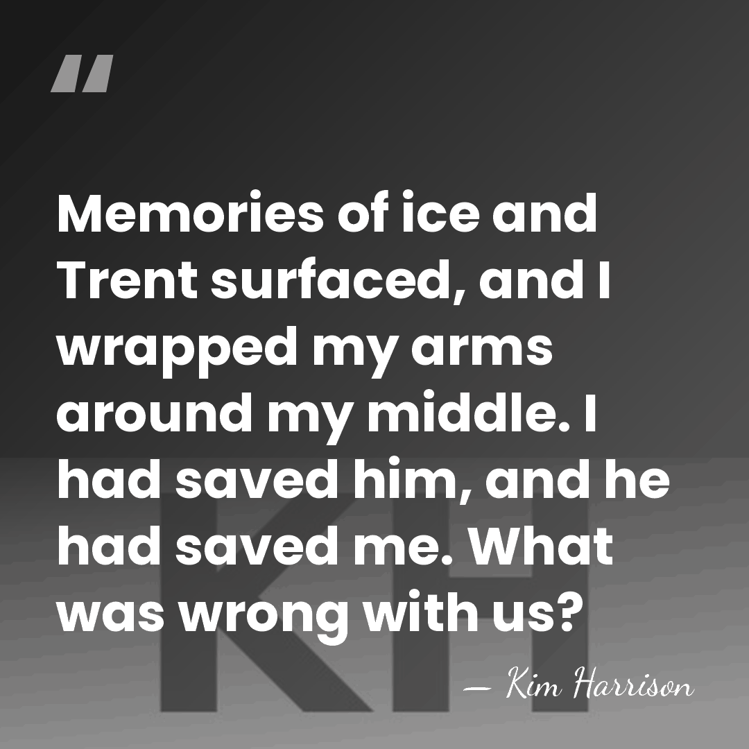Memories of ice and Trent surfaced, and I wrapped my arms around&hellip; - Kim Harrison