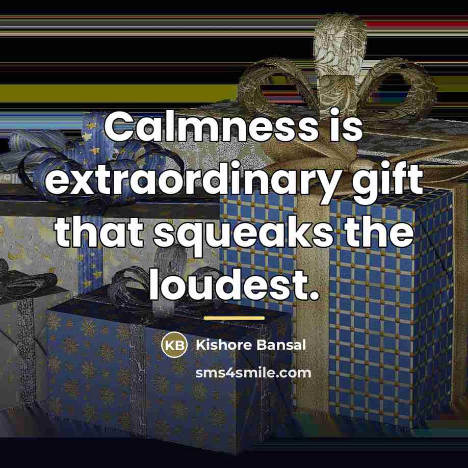 “Calmness is extraordinary gift that squeaks the loudest.…” quote by Kishore Bansal