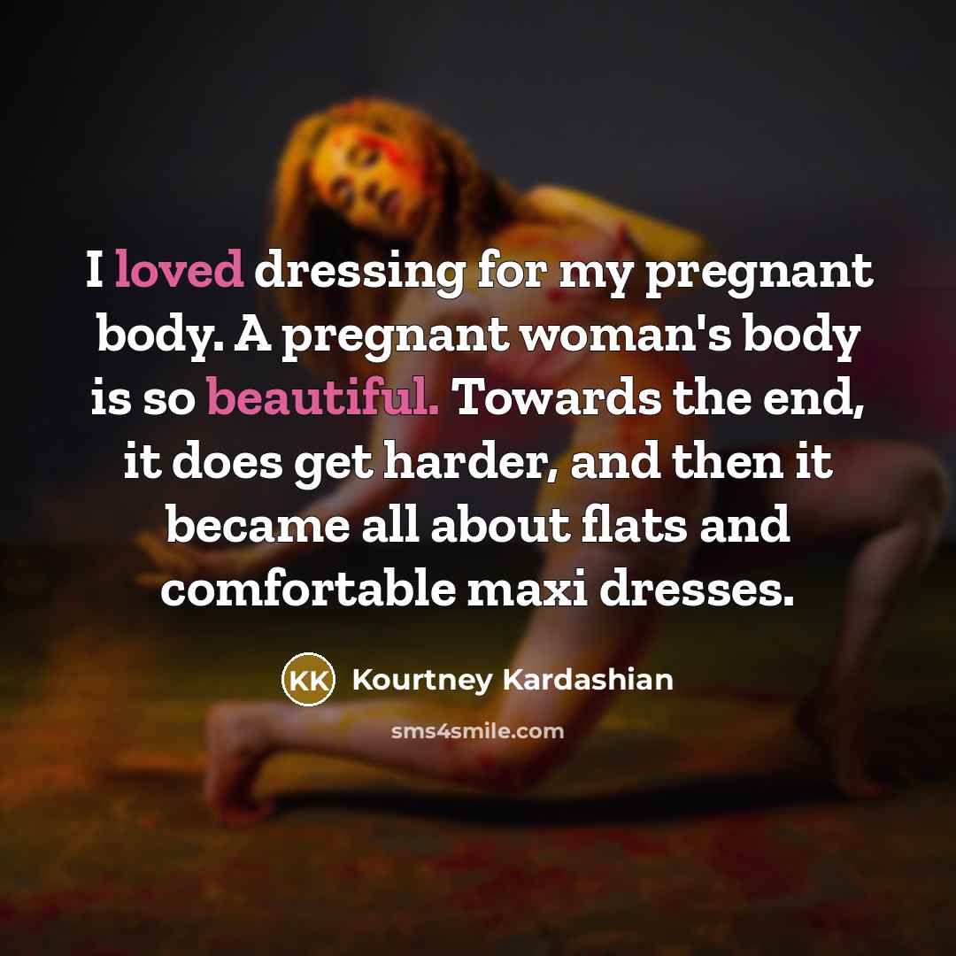 “I loved dressing for my pregnant body. A pregnant woman's…” quote by Kourtney Kardashian