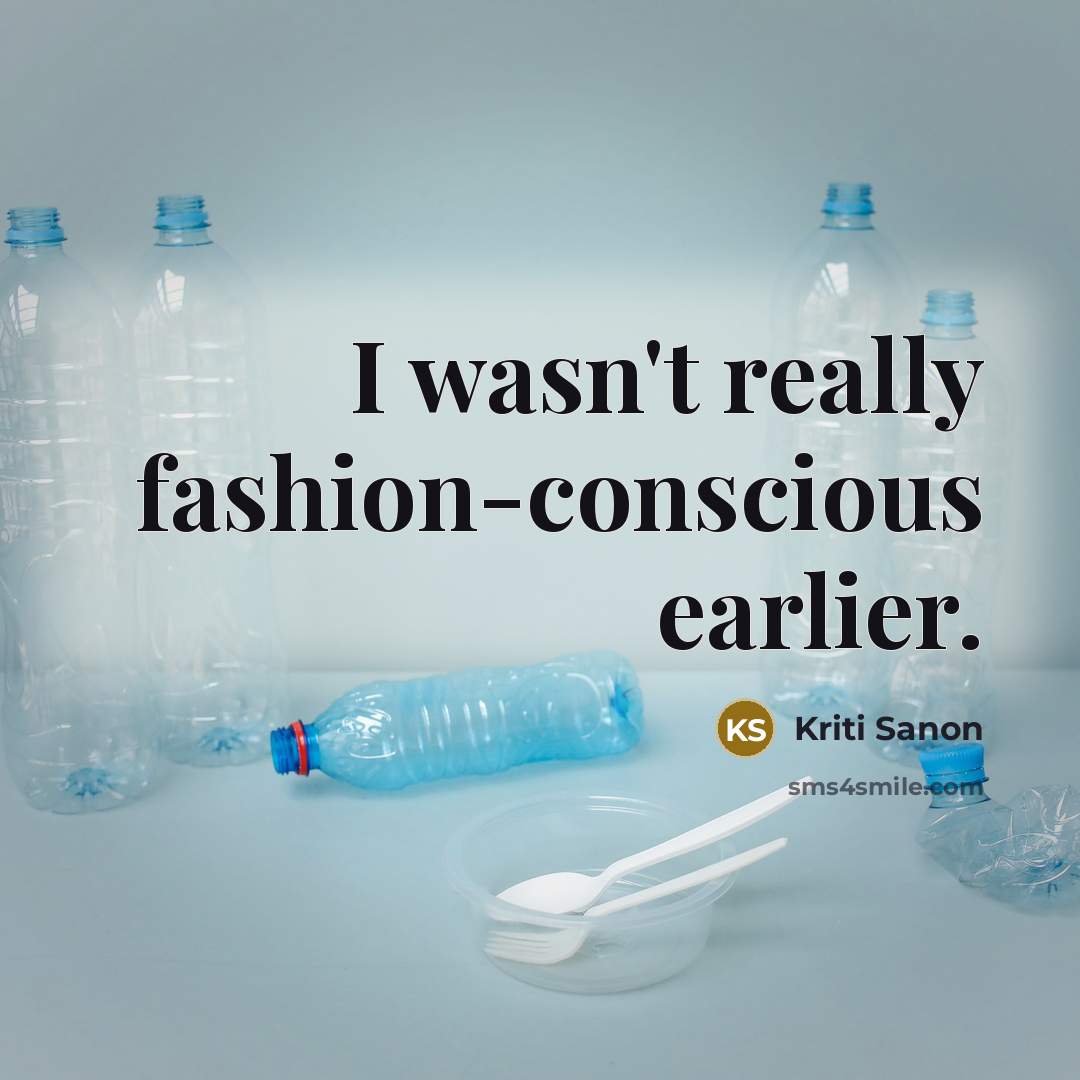 “I wasn't really fashion-conscious earlier.…” quote by Kriti Sanon