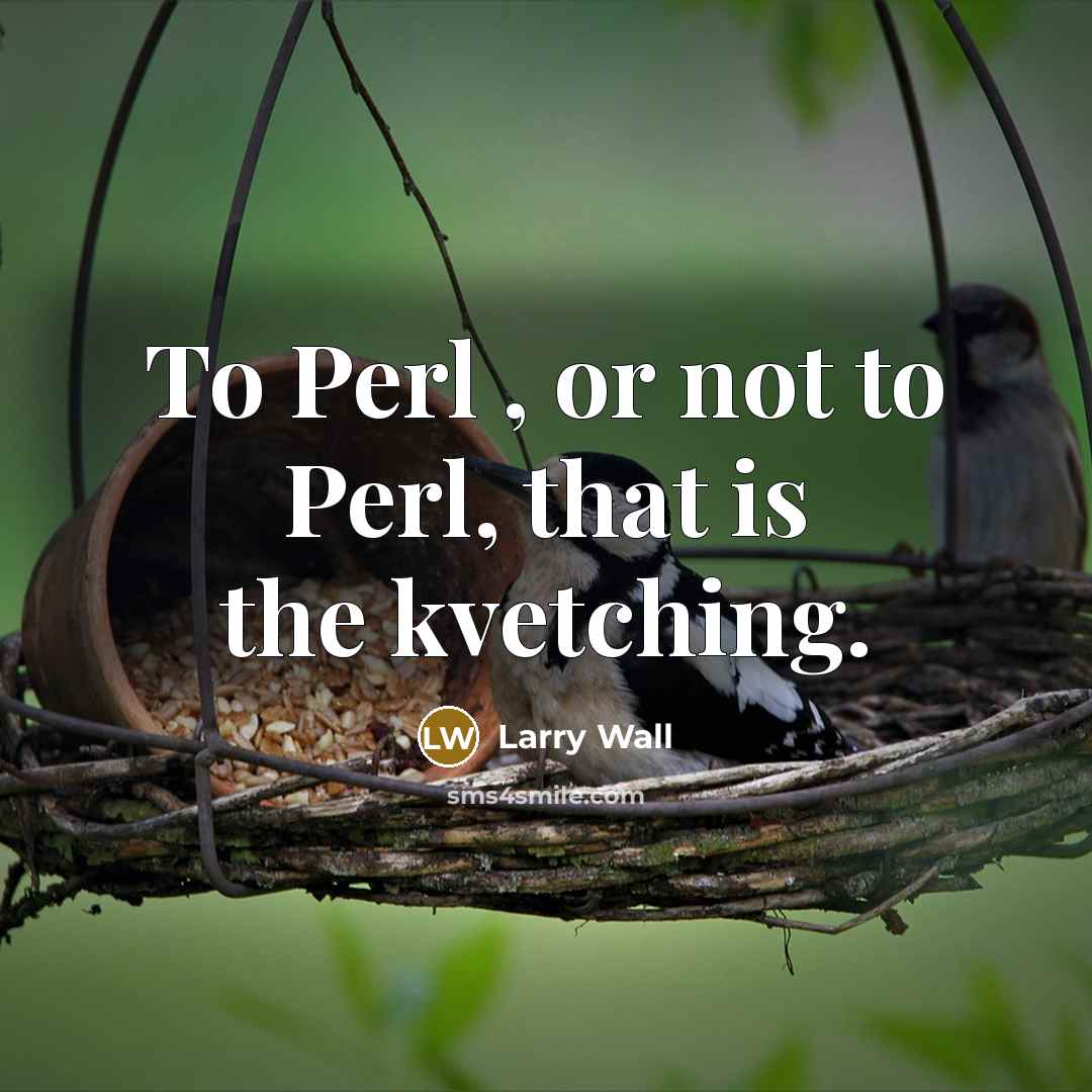 “To Perl , or not to Perl, that is the…” quote by Larry Wall
