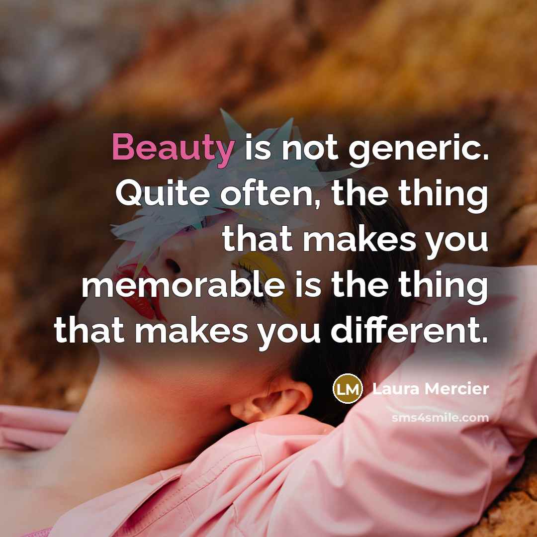 “Beauty is not generic. Quite often, the thing that makes…” quote by Laura Mercier