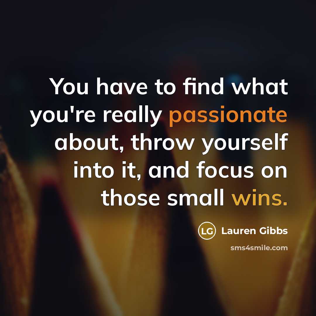 “You have to find what you're really passionate about, throw…” quote by Lauren Gibbs