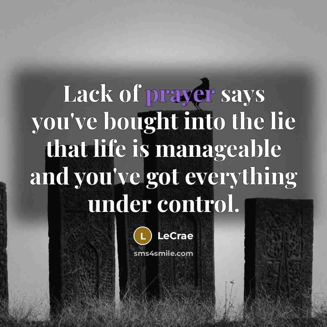 “Lack of prayer says you've bought into the lie that…” quote by LeCrae