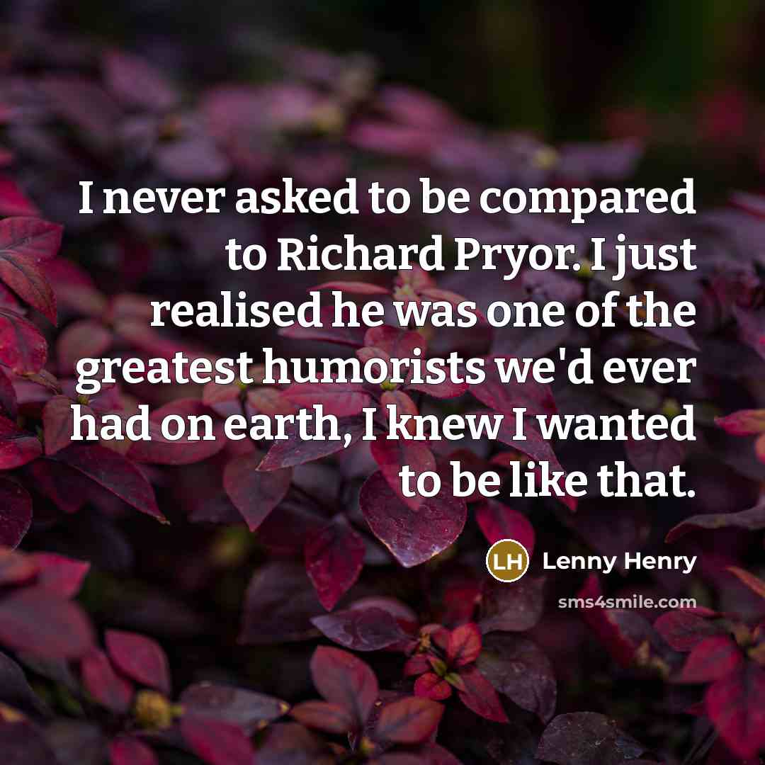 “I never asked to be compared to Richard Pryor. I…” quote by Lenny Henry