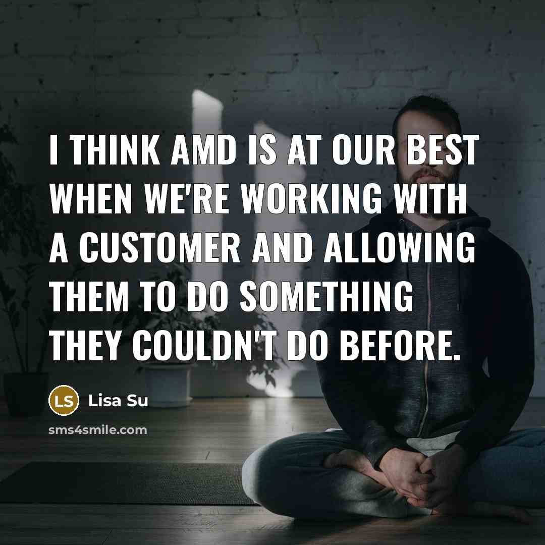 “I think AMD is at our best when we're working…” quote by Lisa Su
