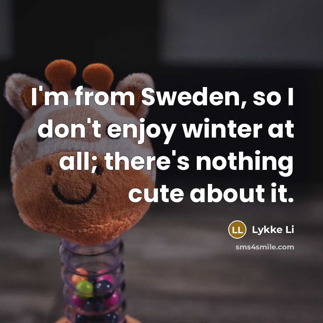 “I'm from Sweden, so I don't enjoy winter at all;…” quote by Lykke Li