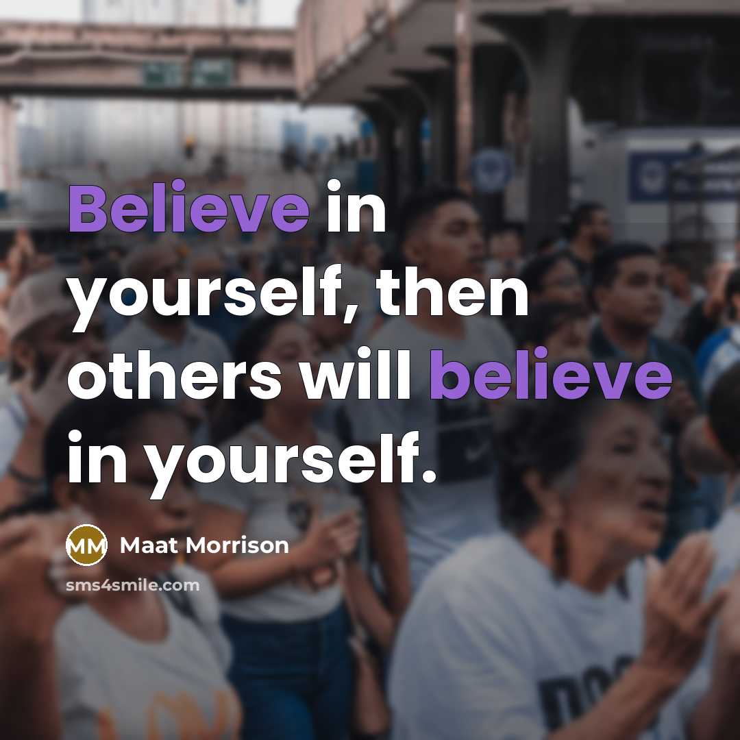 “Believe in yourself, then others will believe in yourself.…” quote by Maat Morrison