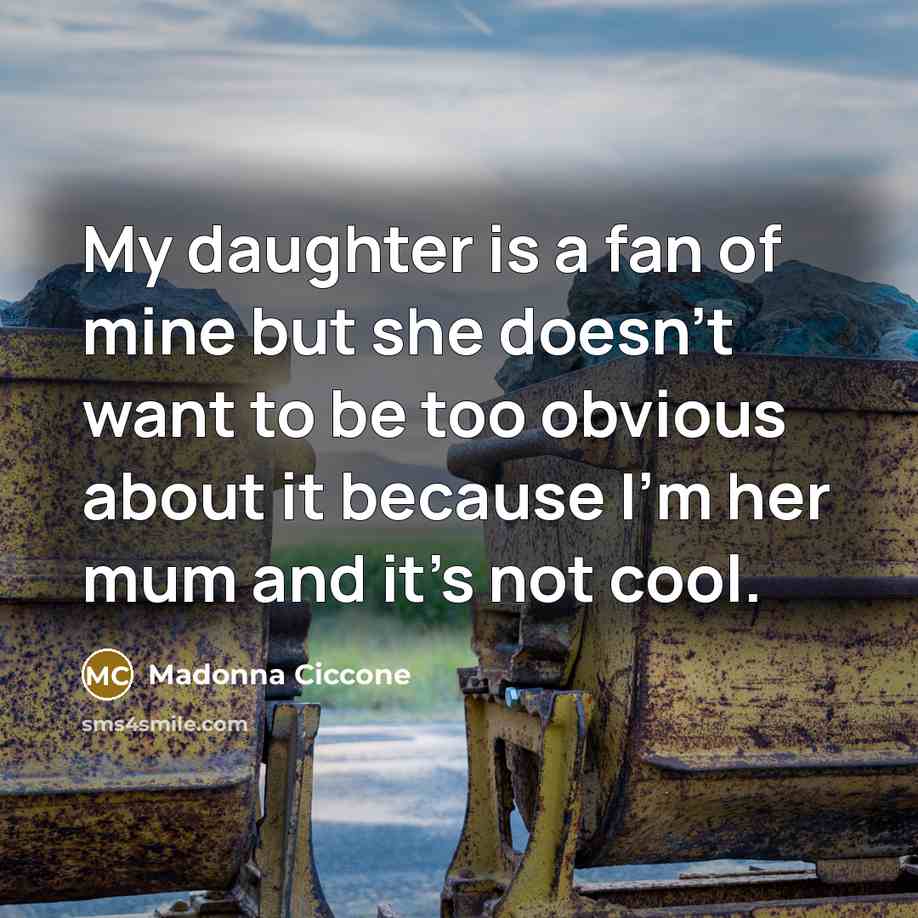 “My daughter is a fan of mine but she doesn't…” quote by Madonna Ciccone