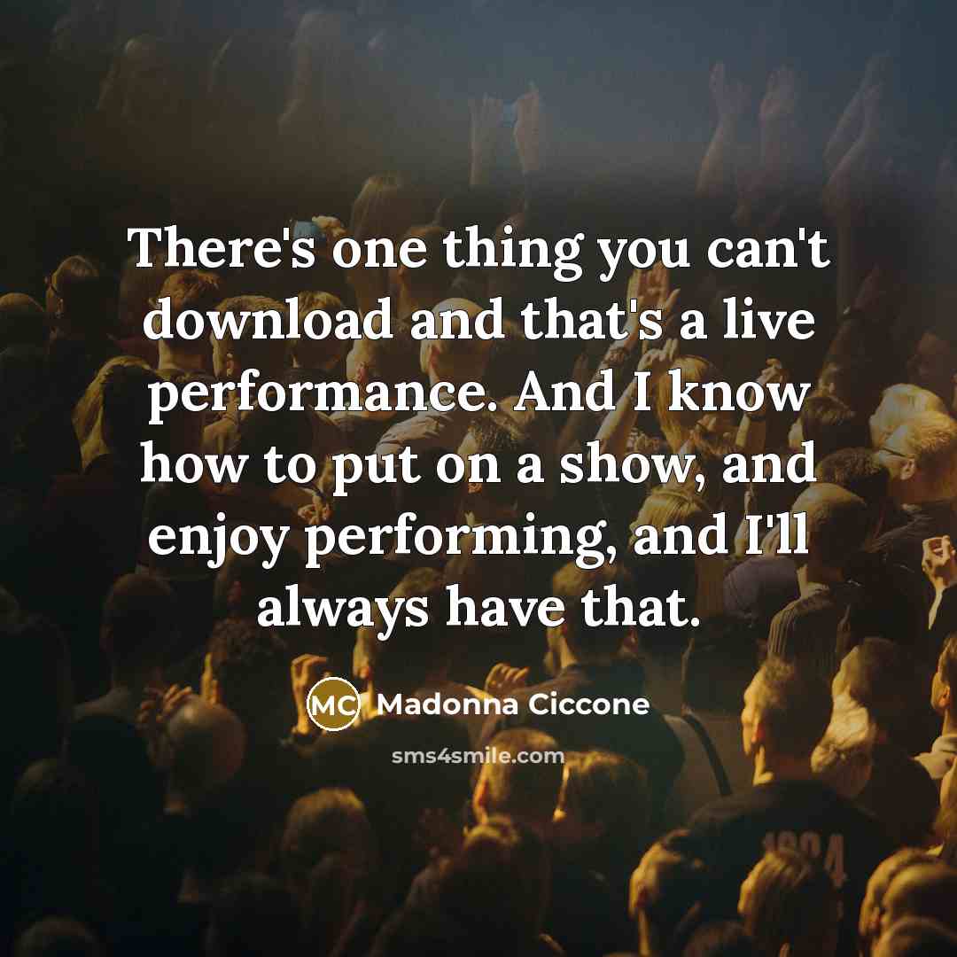 “There's one thing you can't download and that's a live…” quote by Madonna Ciccone