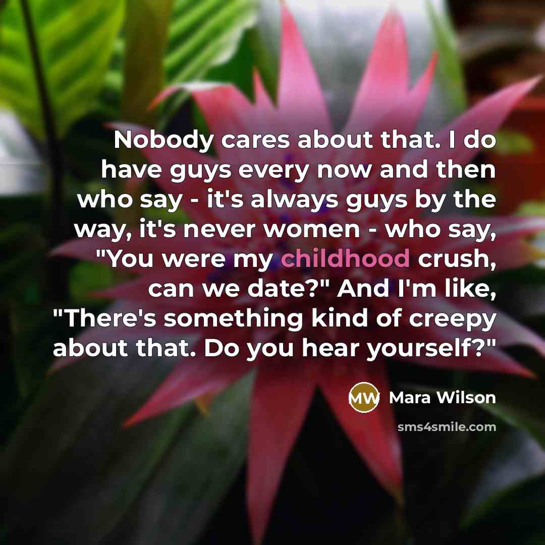 “Nobody cares about that. I do have guys every now…” quote by Mara Wilson
