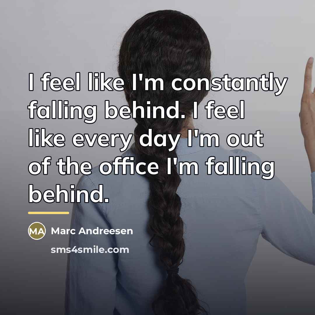 “I feel like I'm constantly falling behind. I feel like…” quote by Marc Andreesen