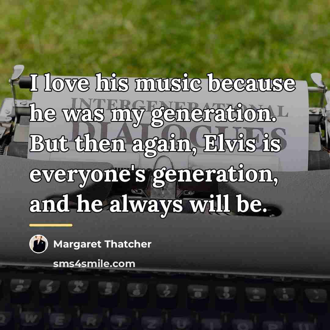 “I love his music because he was my generation. But…” quote by Margaret Thatcher
