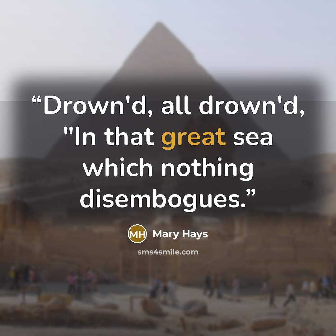 “Drown'd, all drown'd, "In that great sea which nothing disembogues.” quote by Mary Hays