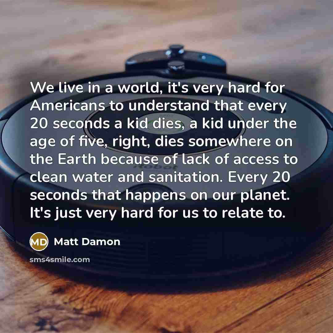 “We live in a world, it's very hard for Americans…” quote by Matt Damon