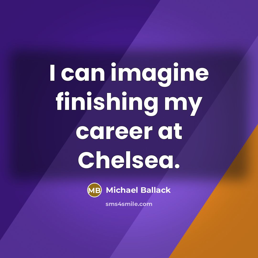 “I can imagine finishing my career at Chelsea.…” quote by Michael Ballack