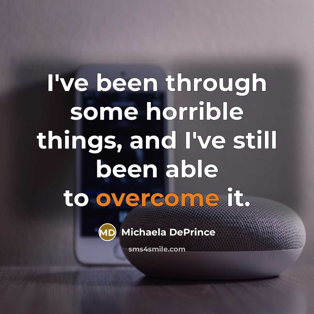 “I've been through some horrible things, and I've still been able to overcome it.” quote by Michaela DePrince