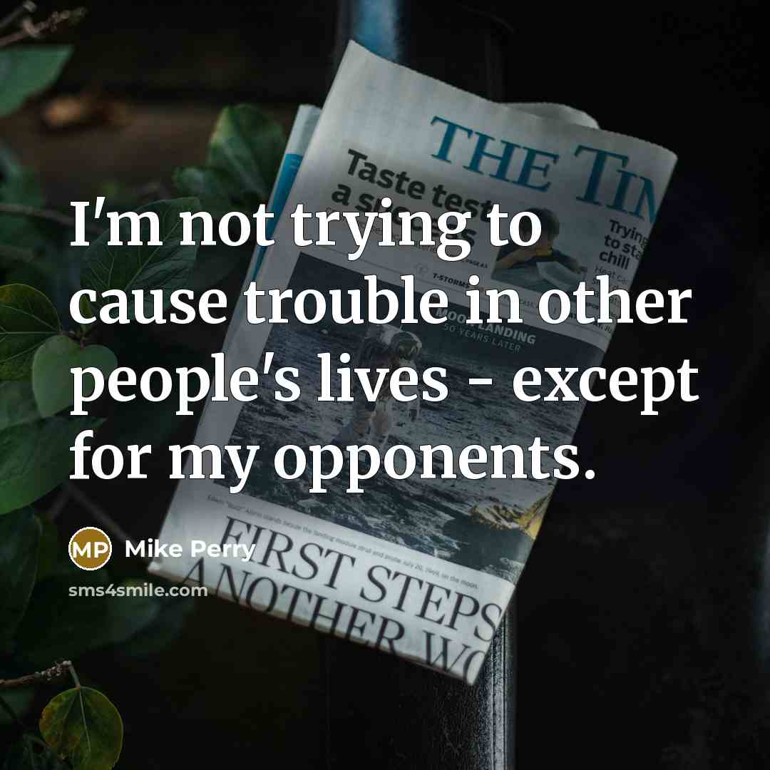 “I'm not trying to cause trouble in other people's lives…” quote by Mike Perry
