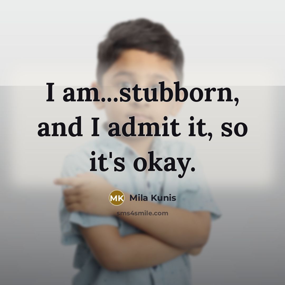 “I am...stubborn, and I admit it, so it's okay.…” quote by Mila Kunis