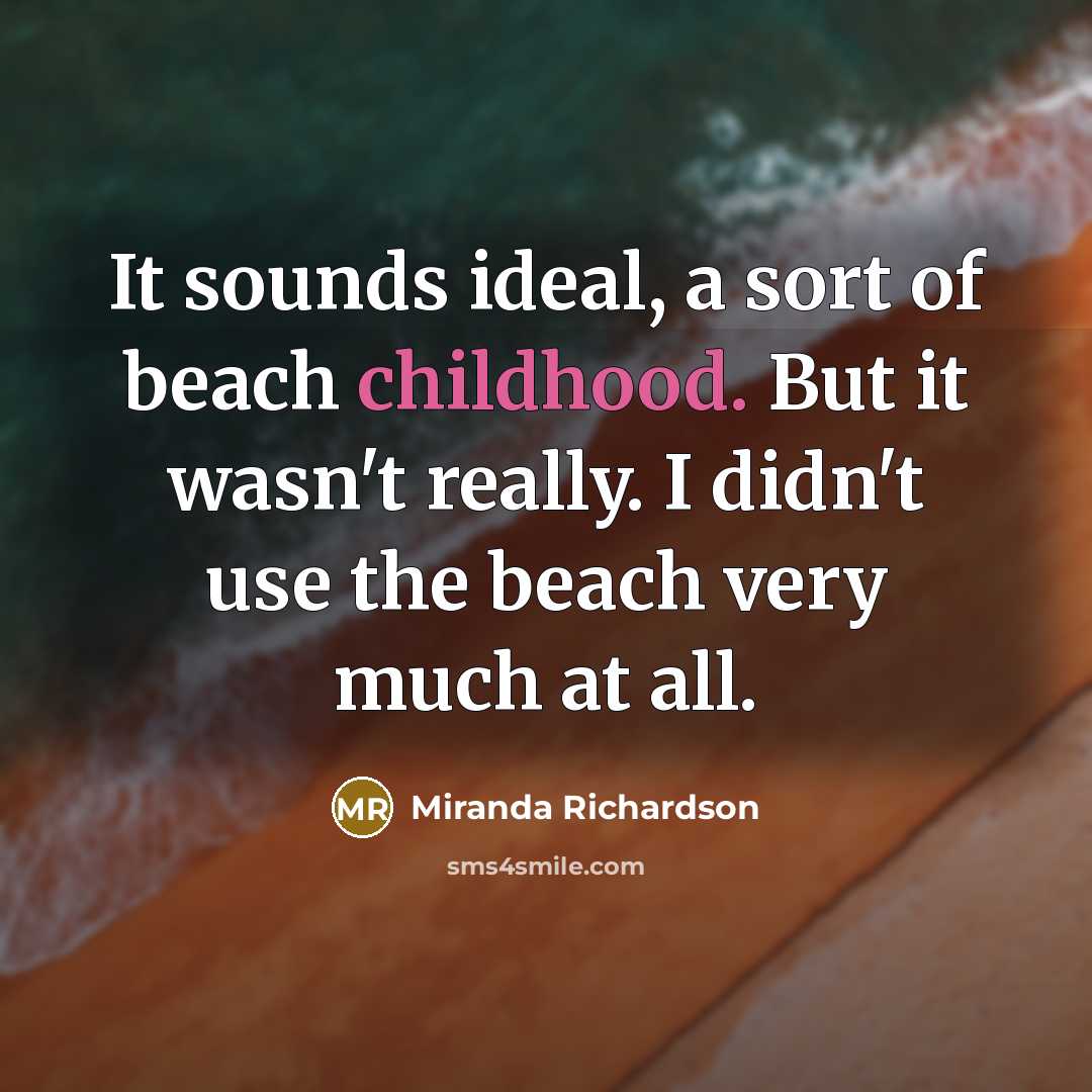 “It sounds ideal, a sort of beach childhood. But it…” quote by Miranda Richardson