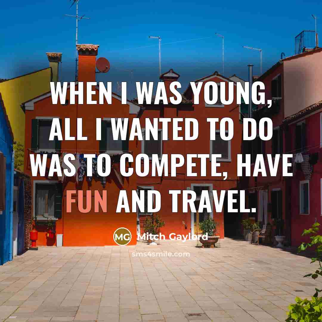 “When I was young, all I wanted to do was…” quote by Mitch Gaylord
