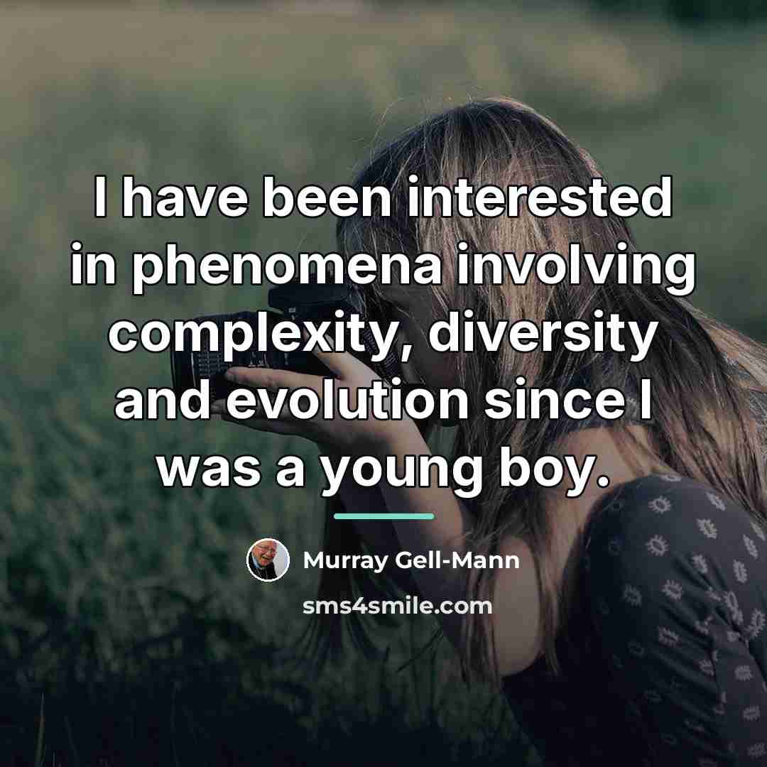 “I have been interested in phenomena involving complexity, diversity and…” quote by Murray Gell-Mann
