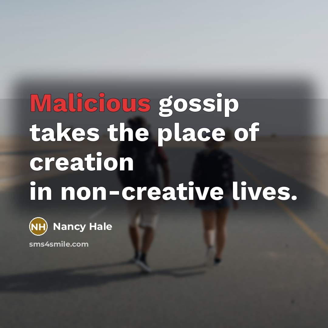 “Malicious gossip takes the place of creation in non-creative lives.…” quote by Nancy Hale