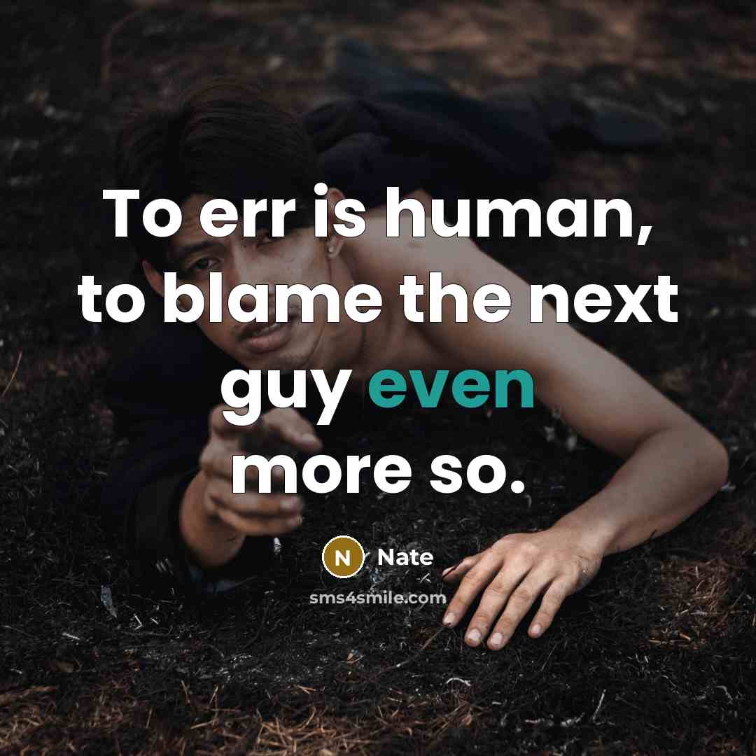 “To err is human, to blame the next guy even more so.” quote by Nate