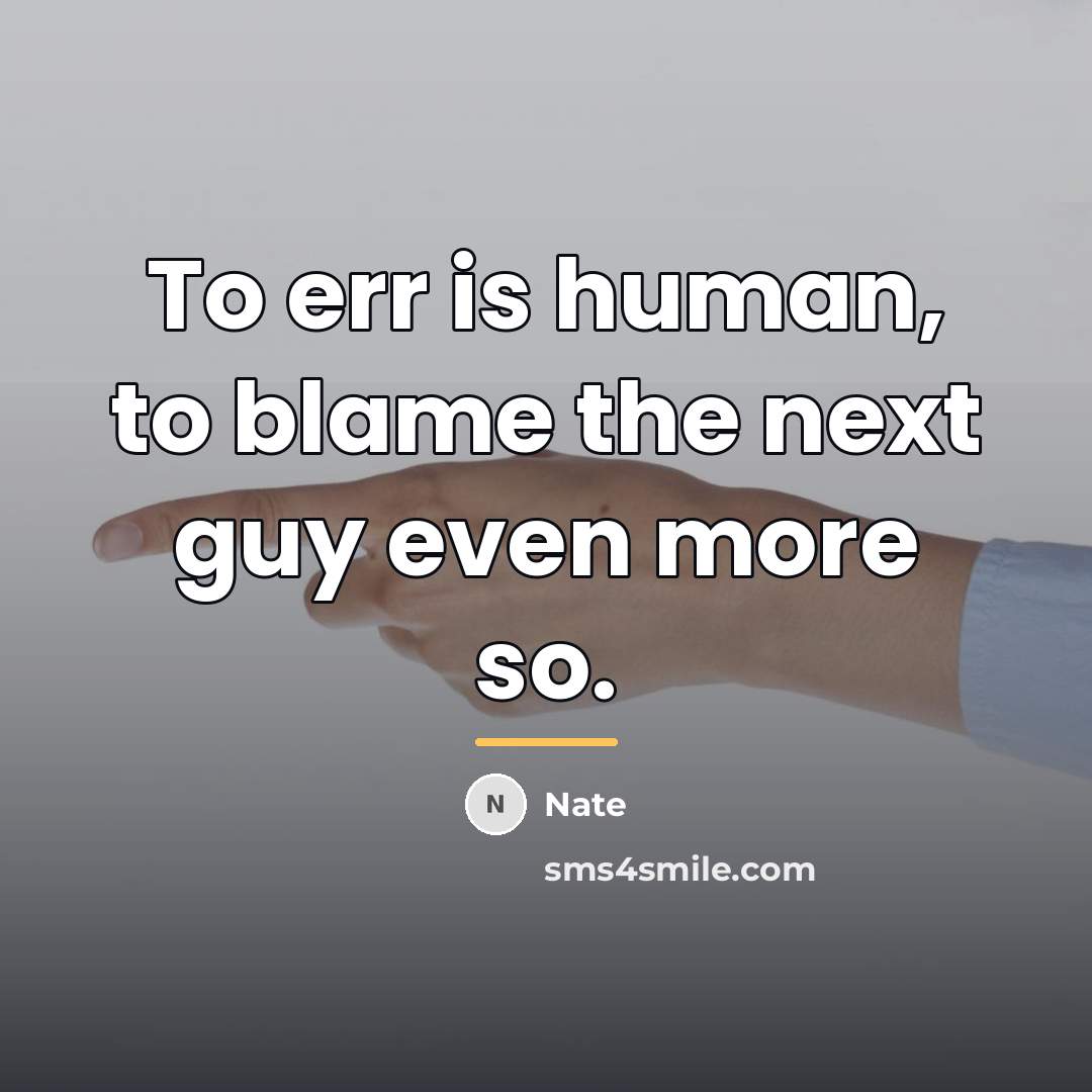 “To err is human, to blame the next guy even…” quote by Nate