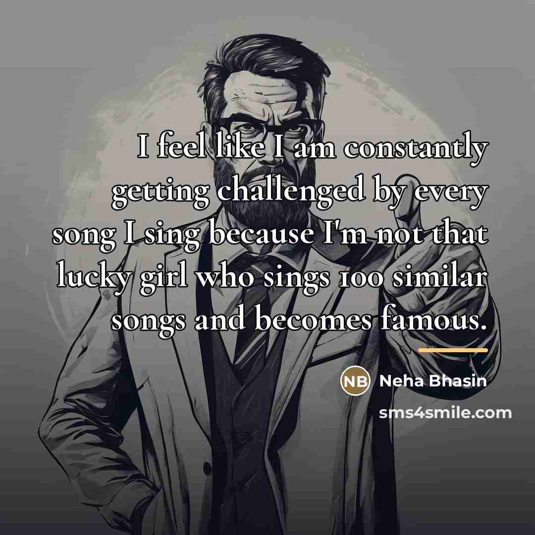 “I feel like I am constantly getting challenged by every…” quote by Neha Bhasin